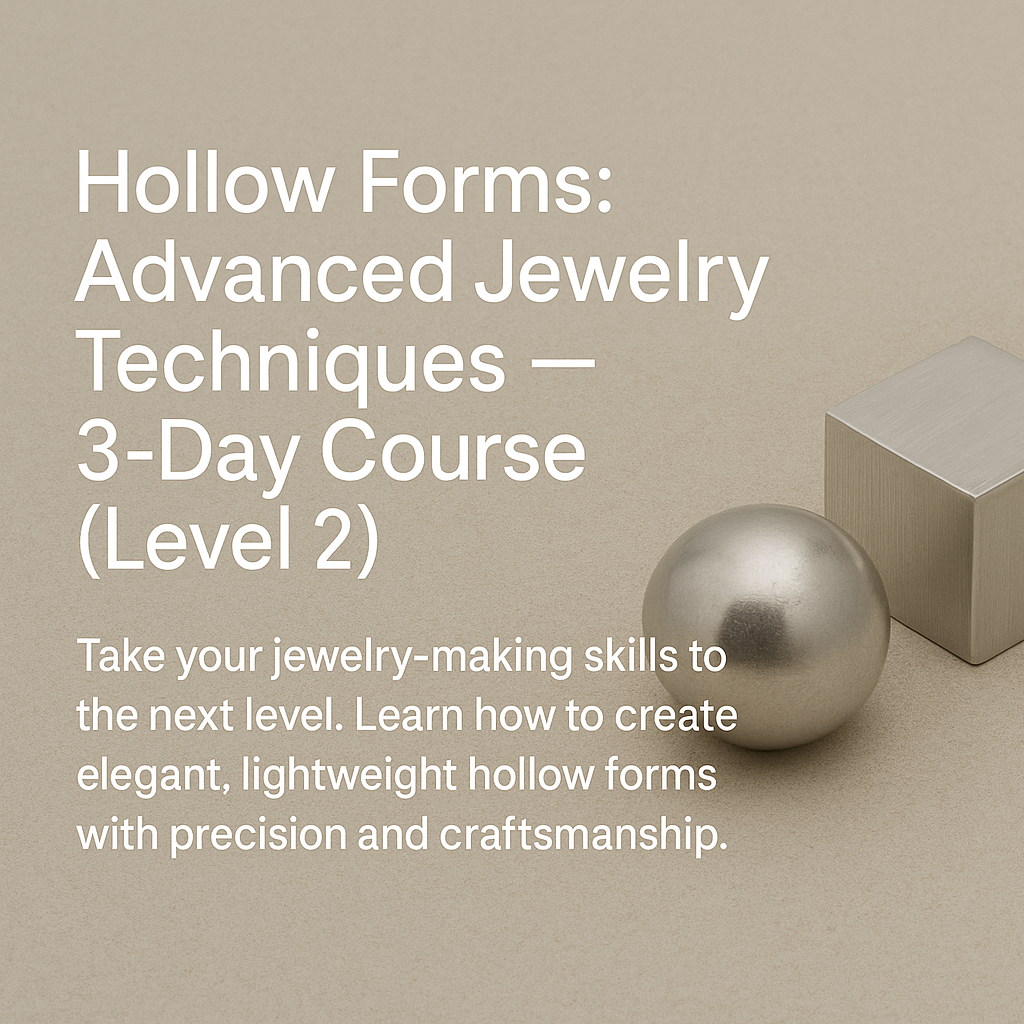 Level 2-Hollow Forms: Advanced Jewelry Techniques — 3 Days